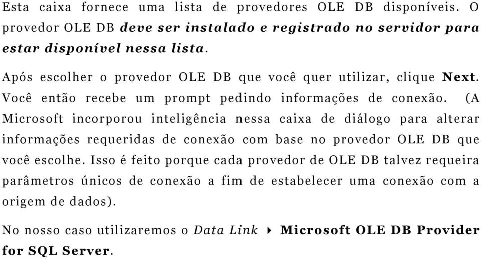 (A Microsoft incorporou inteligência nessa caixa de diálogo para alterar informações requeridas de conexão com base no provedor OLE DB que você escolhe.