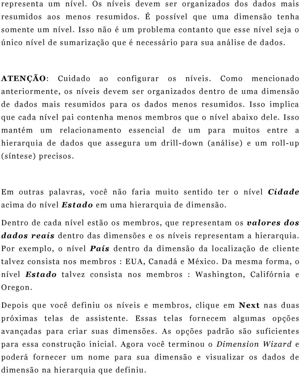 Como mencionado anteriormente, os níveis devem ser organizados dentro de uma dimensão de dados mais resumidos para os dados menos resumidos.