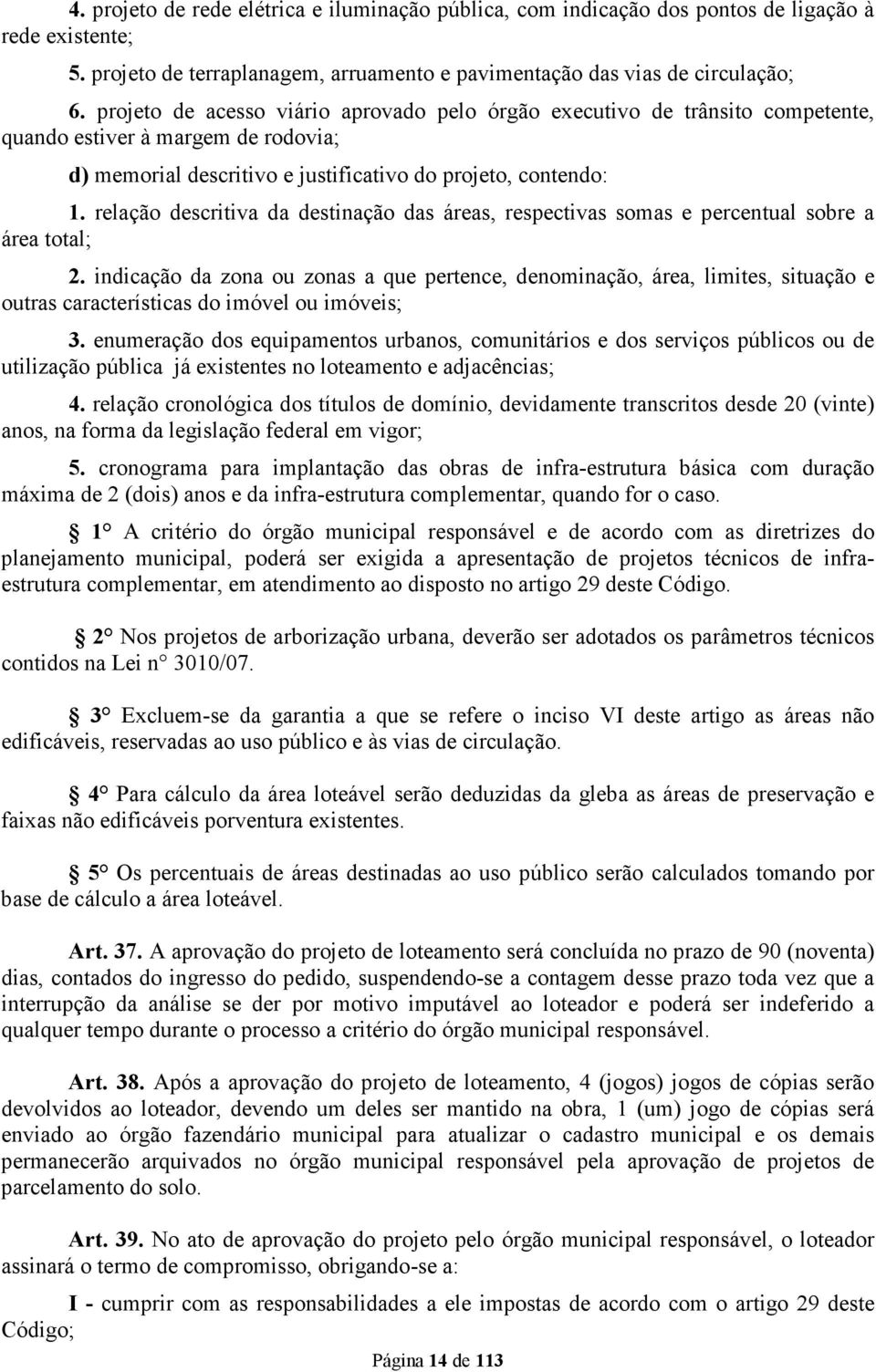 relação descritiva da destinação das áreas, respectivas somas e percentual sobre a área total; 2.