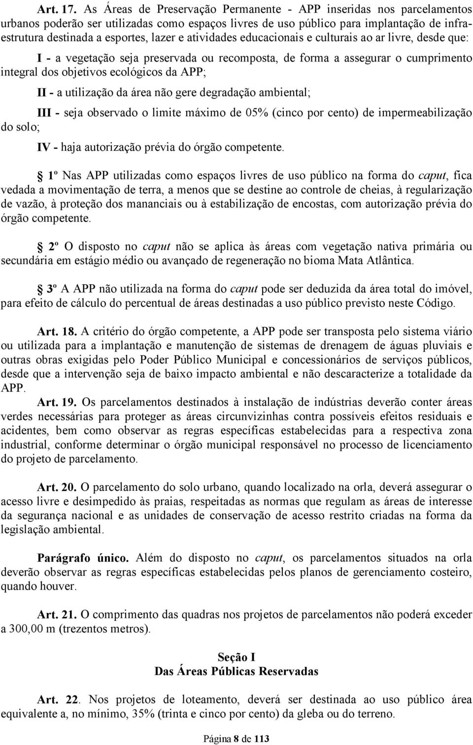 atividades educacionais e culturais ao ar livre, desde que: I - a vegetação seja preservada ou recomposta, de forma a assegurar o cumprimento integral dos objetivos ecológicos da APP; II - a