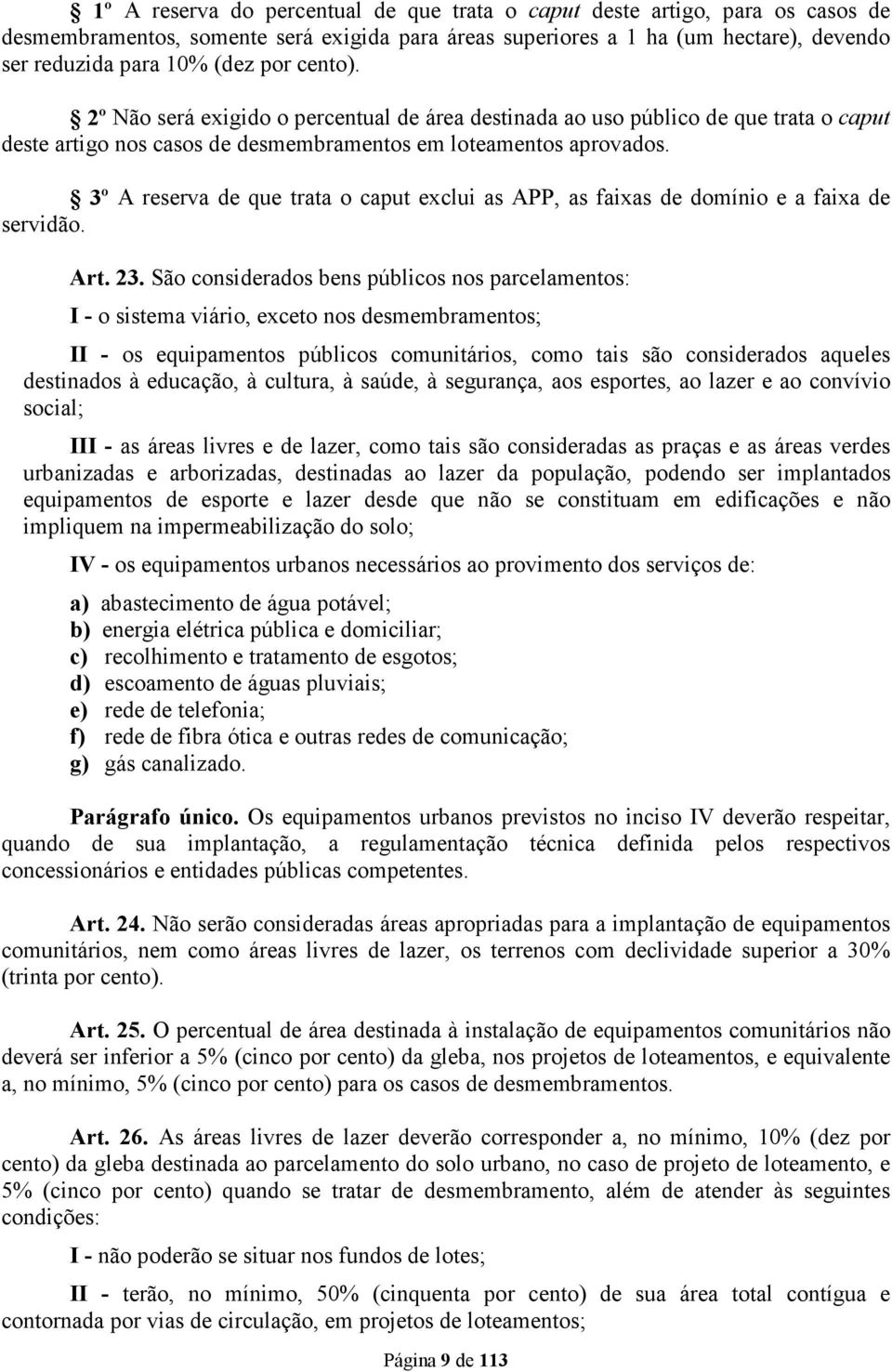 3º A reserva de que trata o caput exclui as APP, as faixas de domínio e a faixa de servidão. Art. 23.