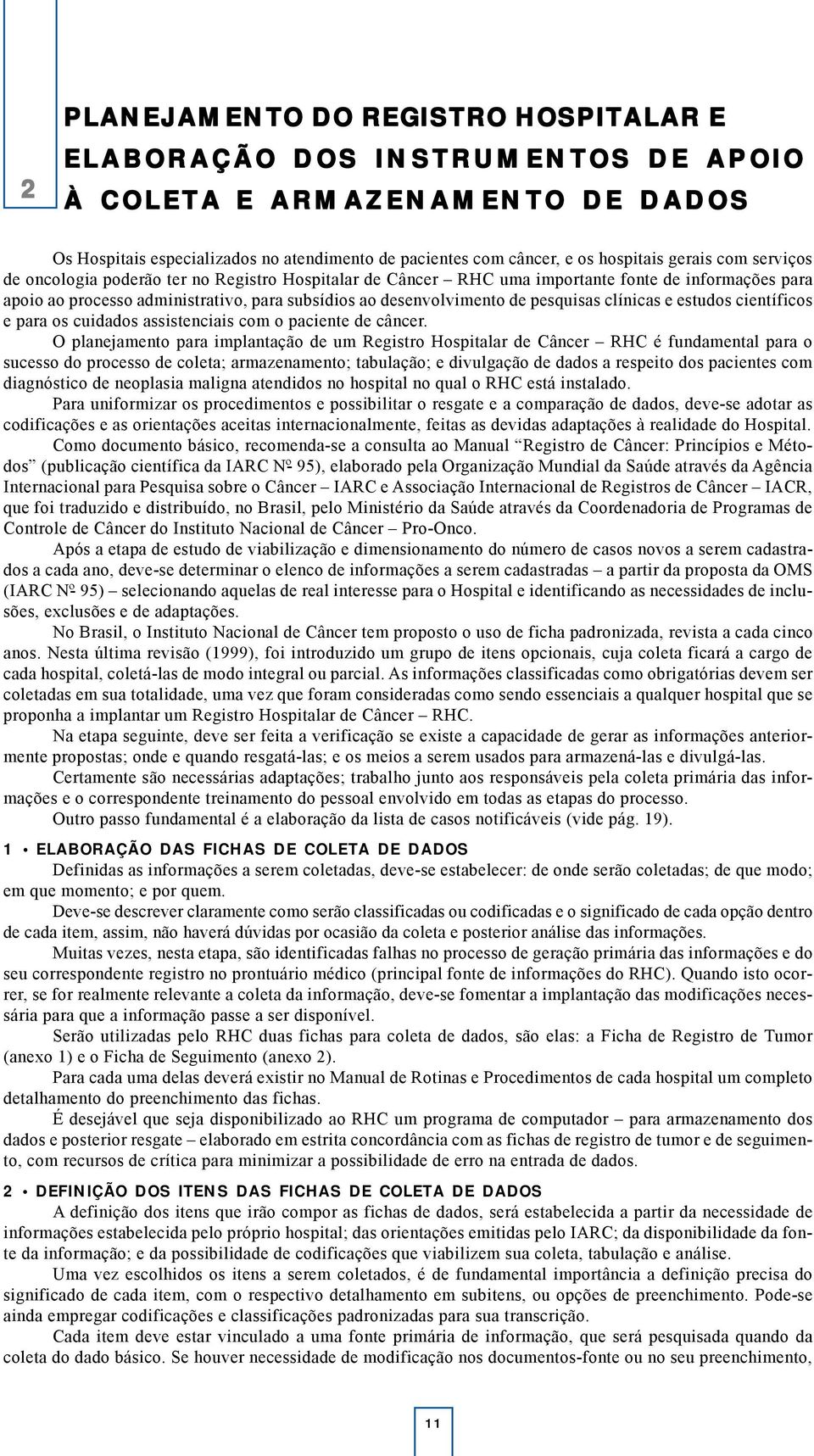 pesquisas clínicas e estudos científicos e para os cuidados assistenciais com o paciente de câncer.