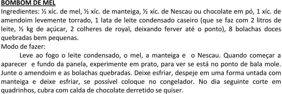 bolachas doces quebradas bem pequenas. Leve ao fogo o leite condensado, o mel, a manteiga e o Nescau.