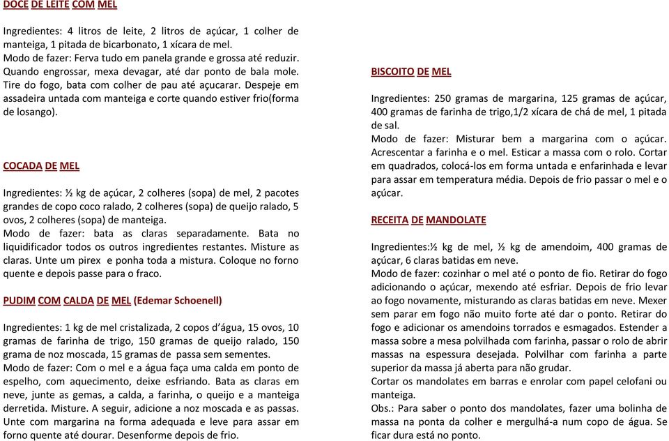 COCADA DE MEL ½ kg de açúcar, 2 colheres (sopa) de mel, 2 pacotes grandes de copo coco ralado, 2 colheres (sopa) de queijo ralado, 5 ovos, 2 colheres (sopa) de manteiga. bata as claras separadamente.