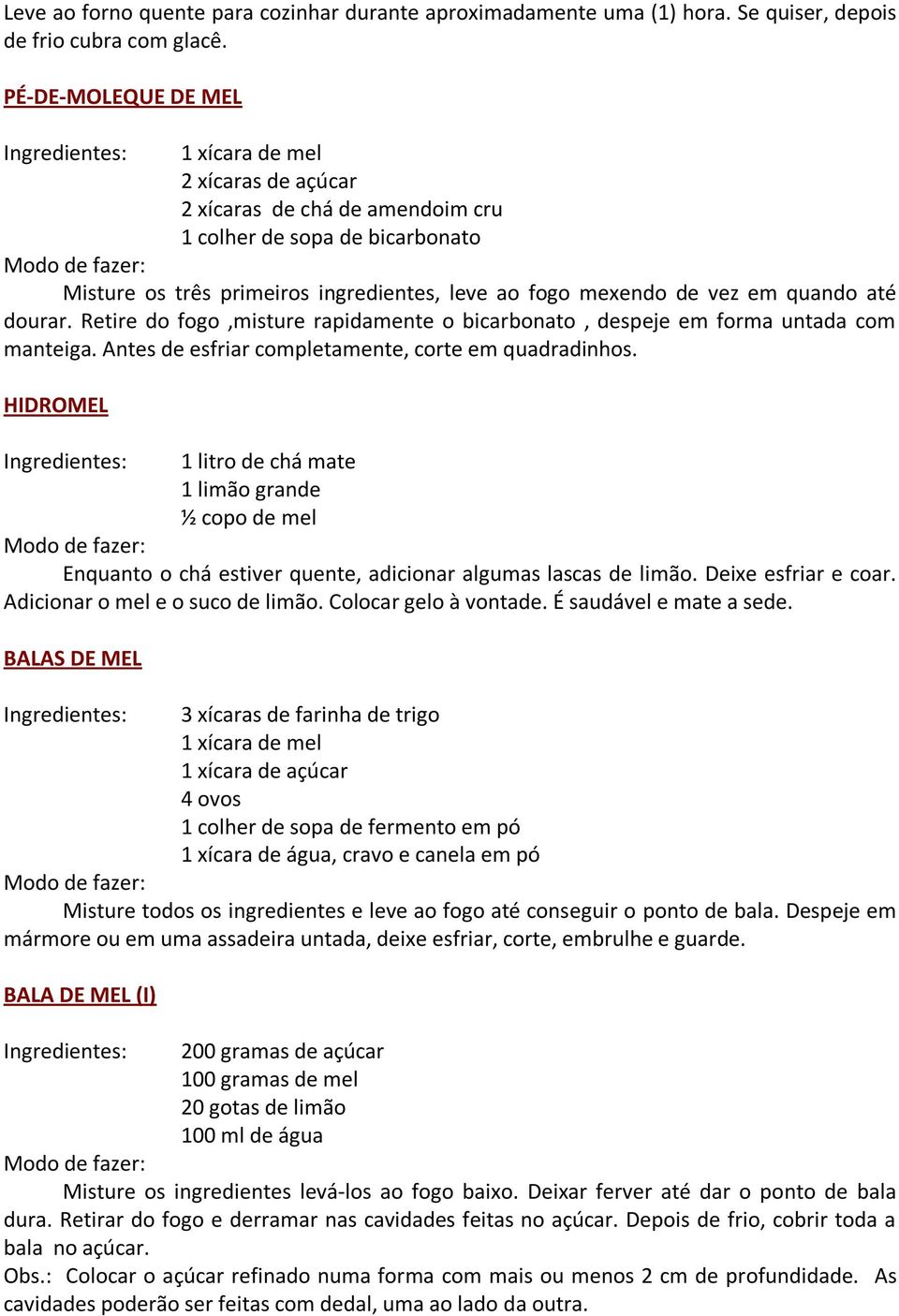 até dourar. Retire do fogo,misture rapidamente o bicarbonato, despeje em forma untada com manteiga. Antes de esfriar completamente, corte em quadradinhos.