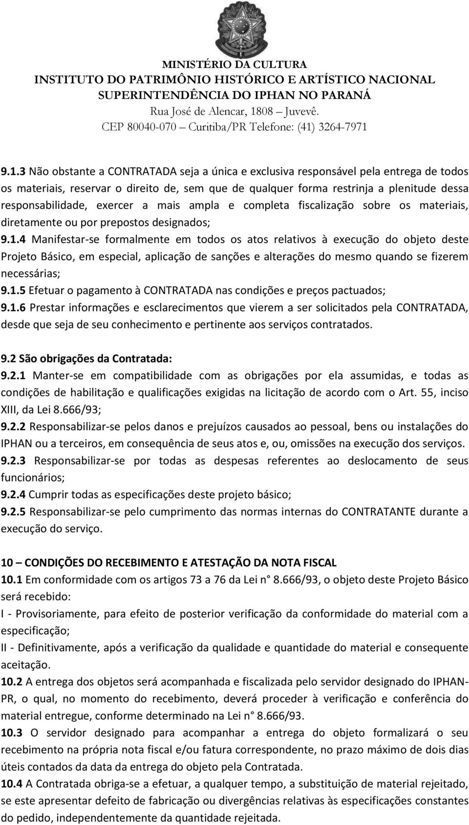 4 Manifestar-se formalmente em todos os atos relativos à execução do objeto deste Projeto Básico, em especial, aplicação de sanções e alterações do mesmo quando se fizerem necessárias; 9.1.