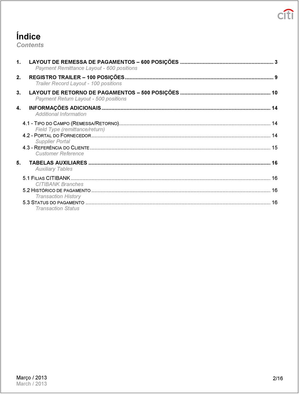 .. 14 Additional Information 4.1 - DO CAMPO (REMESSA/RETORNO)... 14 Field (remittance/return) 4.2 - PORTAL DO FORNECEDOR... 14 Supplier Portal 4.3 - REFERÊNCIA DO CLIENTE.