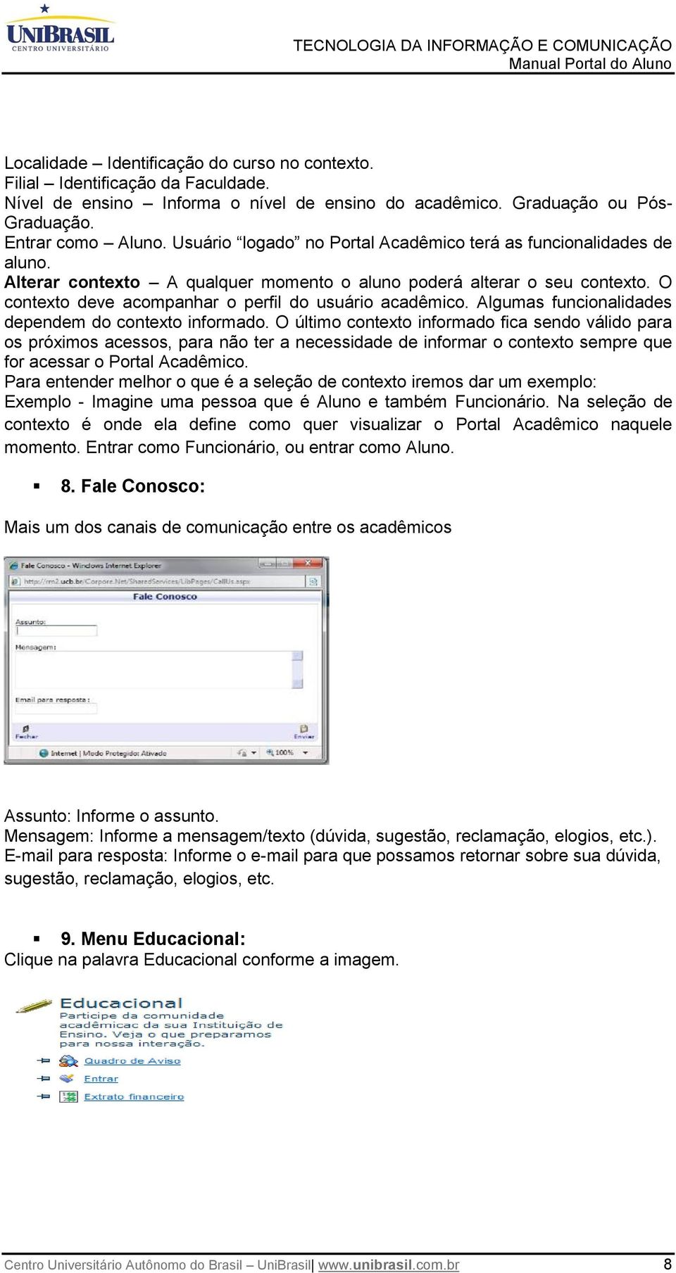 O contexto deve acompanhar o perfil do usuário acadêmico. Algumas funcionalidades dependem do contexto informado.