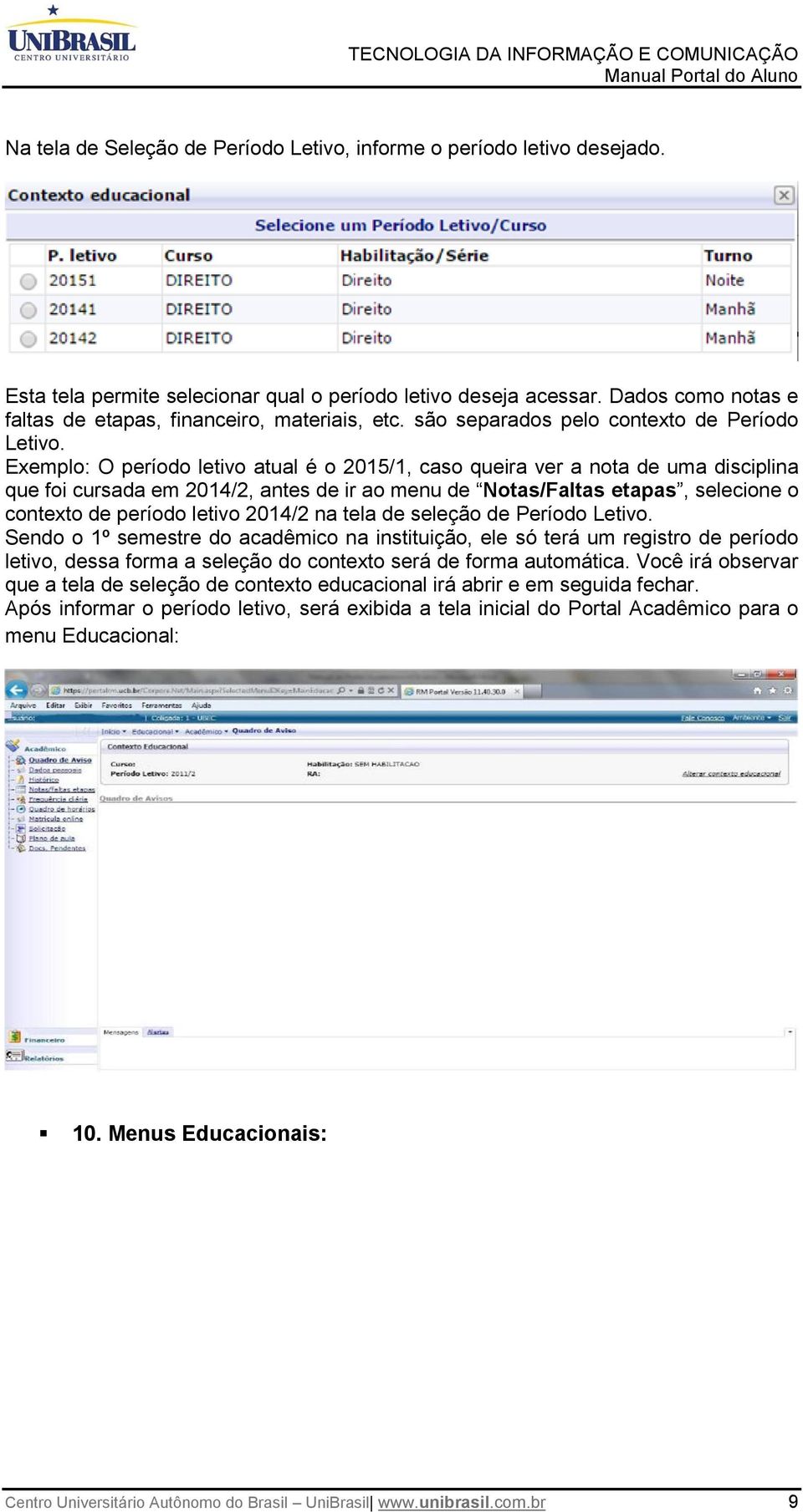 Exemplo: O período letivo atual é o 2015/1, caso queira ver a nota de uma disciplina que foi cursada em 2014/2, antes de ir ao menu de Notas/Faltas etapas, selecione o contexto de período letivo