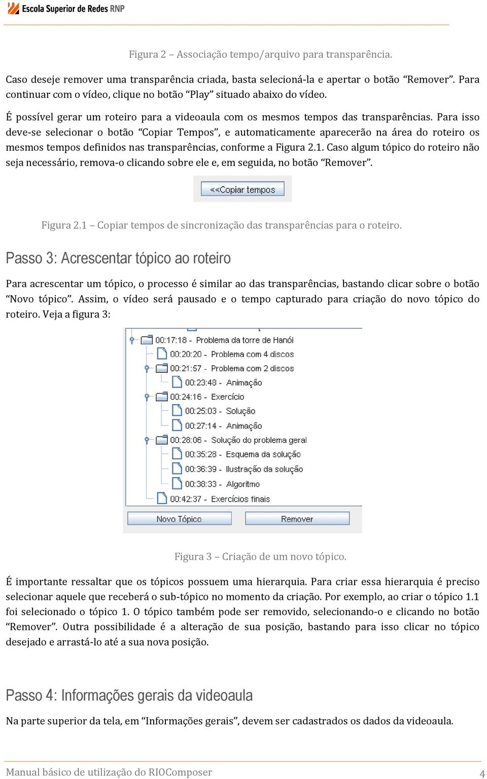 Para isso deve-se selecionar o botão Copiar Tempos, e automaticamente aparecerão na área do roteiro os mesmos tempos definidos nas transparências, conforme a Figura 2.1.