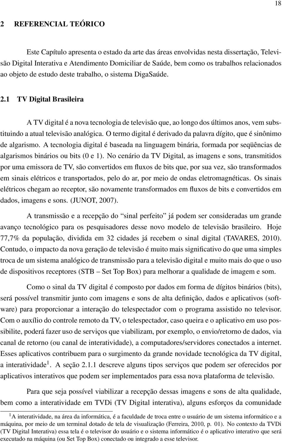 1 TV Digital Brasileira A TV digital é a nova tecnologia de televisão que, ao longo dos últimos anos, vem substituindo a atual televisão analógica.