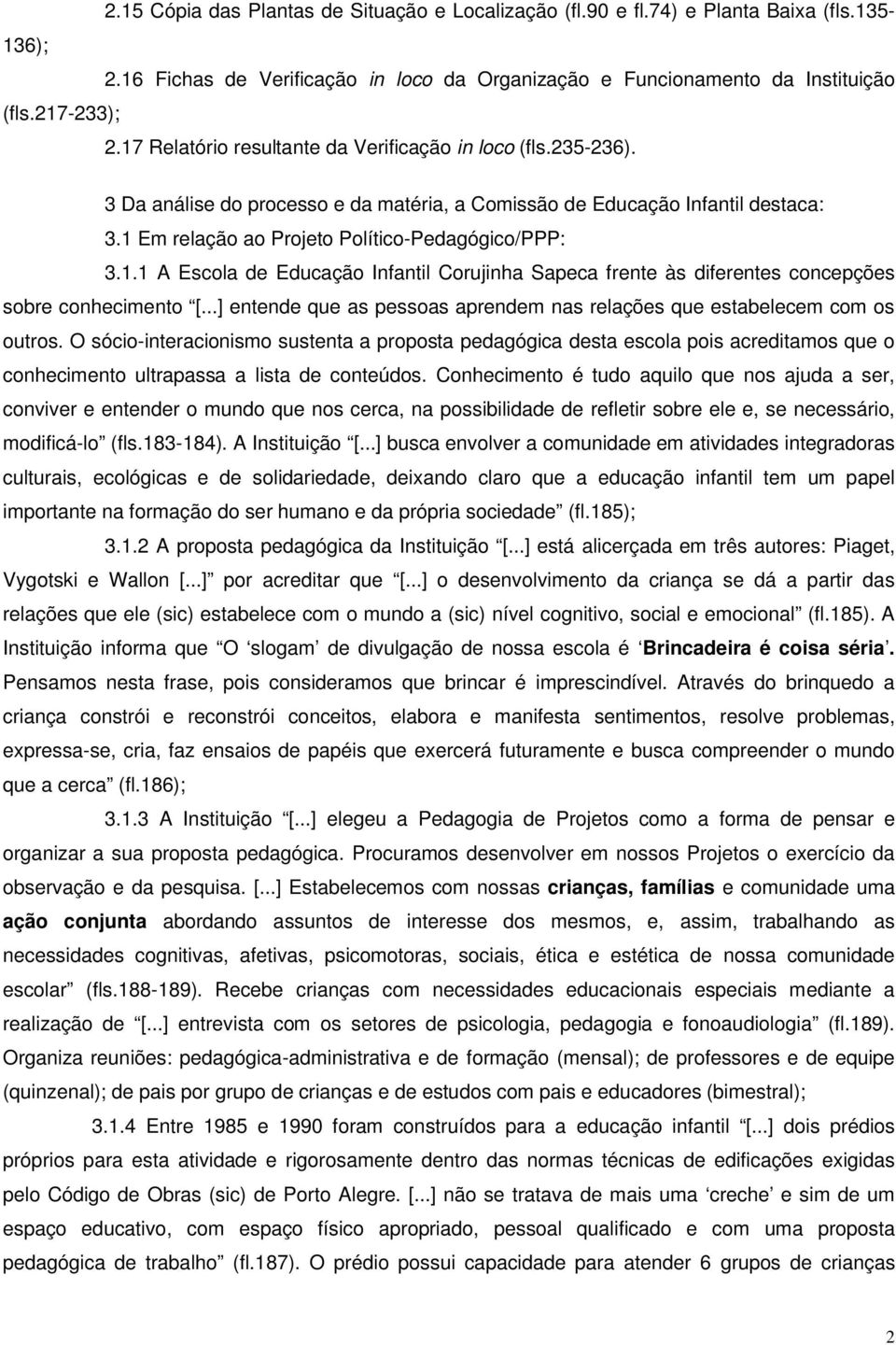 ..] entende que as pessoas aprendem nas relações que estabelecem com os outros.