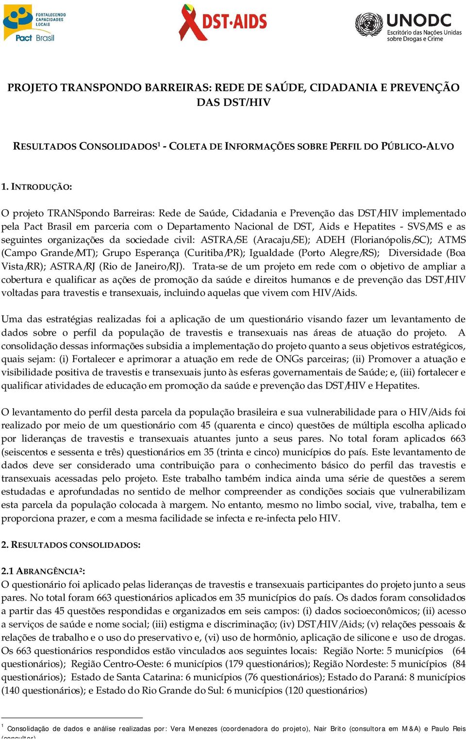 as seguintes organizações da sociedade civil: ASTRA/SE (Aracaju/SE); ADEH (Florianópolis/SC); ATMS (Campo Grande/MT); Grupo Esperança (Curitiba/PR); Igualdade (Porto Alegre/RS); Diversidade (Boa