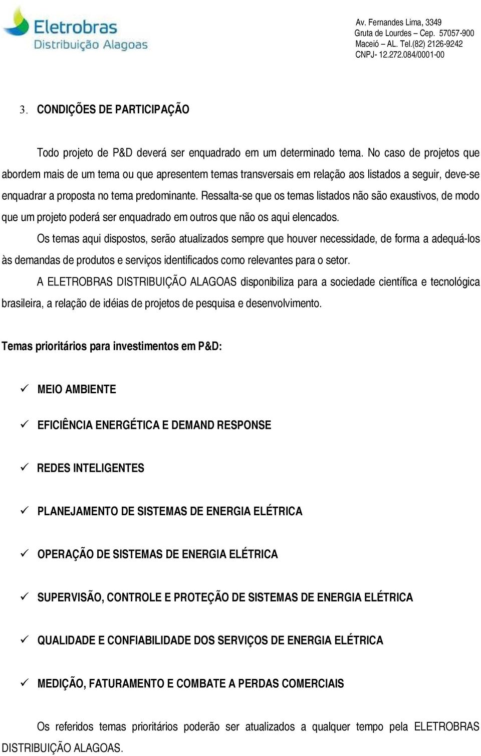 Ressalta-se que os temas listados não são exaustivos, de modo que um projeto poderá ser enquadrado em outros que não os aqui elencados.