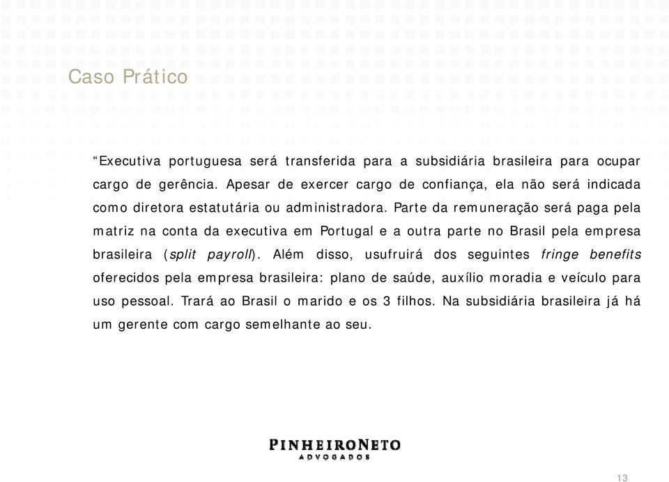 Parte da remuneração será paga pela matriz na conta da executiva em Portugal e a outra parte no Brasil pela empresa brasileira (split payroll).