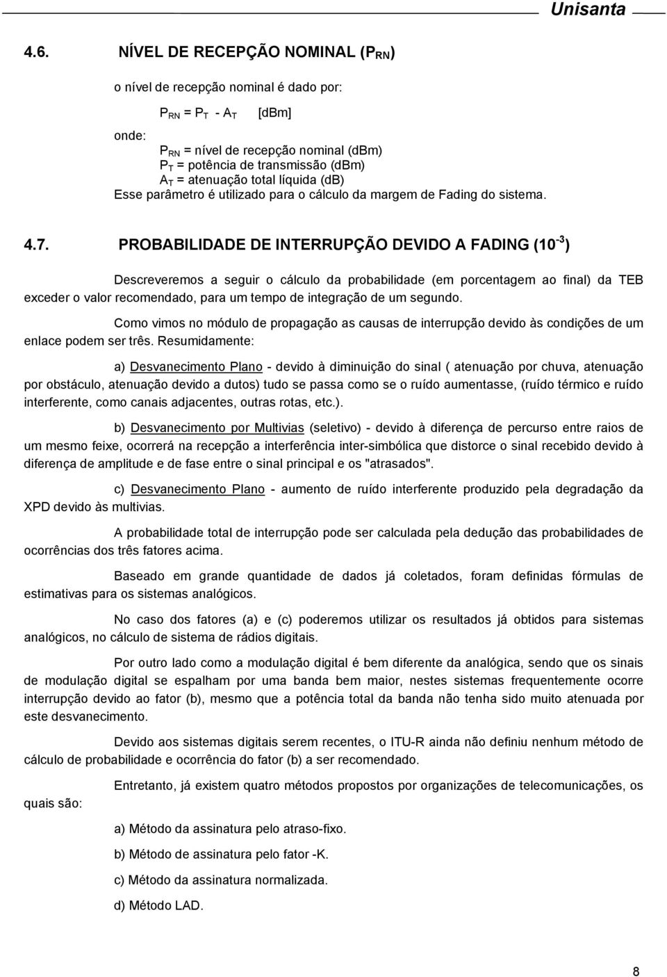 PROBABILIDADE DE INTERRUPÇÃO DEVIDO A FADING ( -3 ) Descreveremos a seguir o cálculo da probabilidade (em porcentagem ao final) da TEB exceder o valor recomendado, para um tempo de integração de um