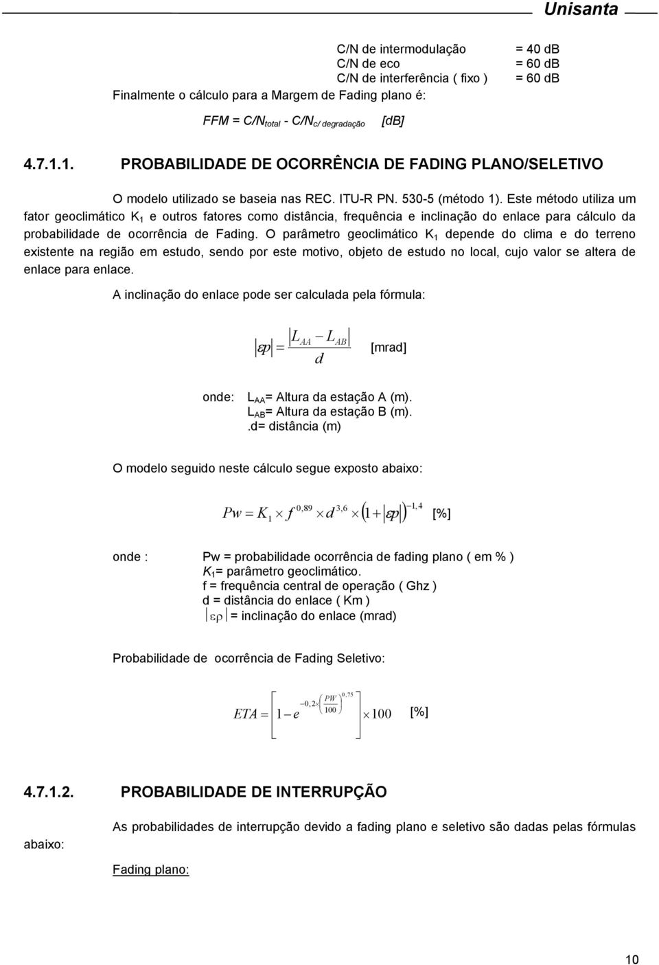 Este método utiliza um fator geoclimático K 1 e outros fatores como distância, frequência e inclinação do enlace para cálculo da probabilidade de ocorrência de Fading.