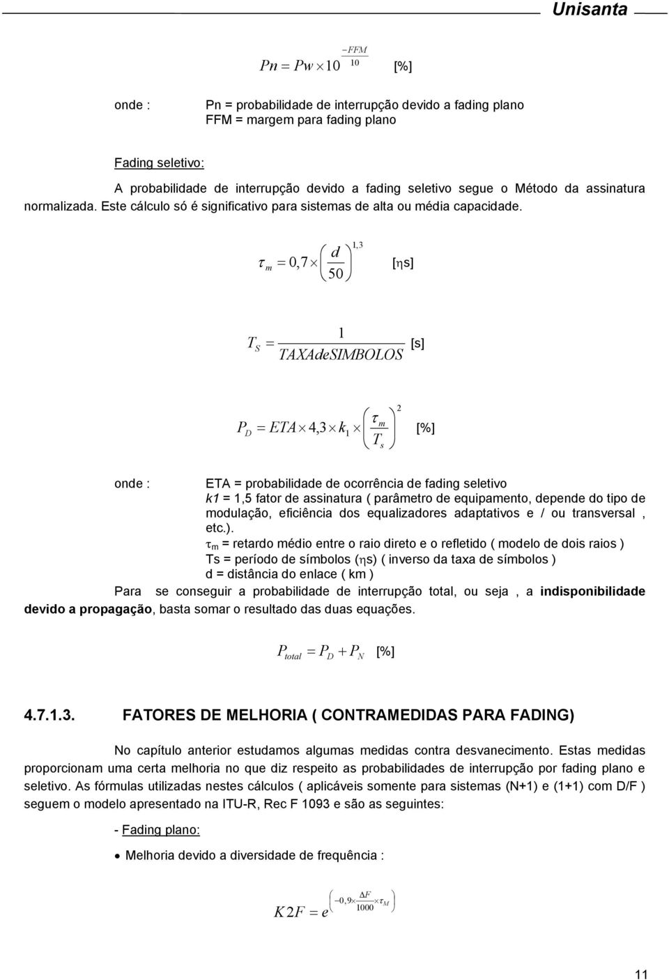 1,3 d τ m = 0,7 [ηs] 50 1 T S = [s] TAXAdeSIMBOLOS P D = ETA k τ 4 m,3 1 Ts 2 [%] onde : ETA = probabilidade de ocorrência de fading seletivo k1 = 1,5 fator de assinatura ( parâmetro de equipamento,