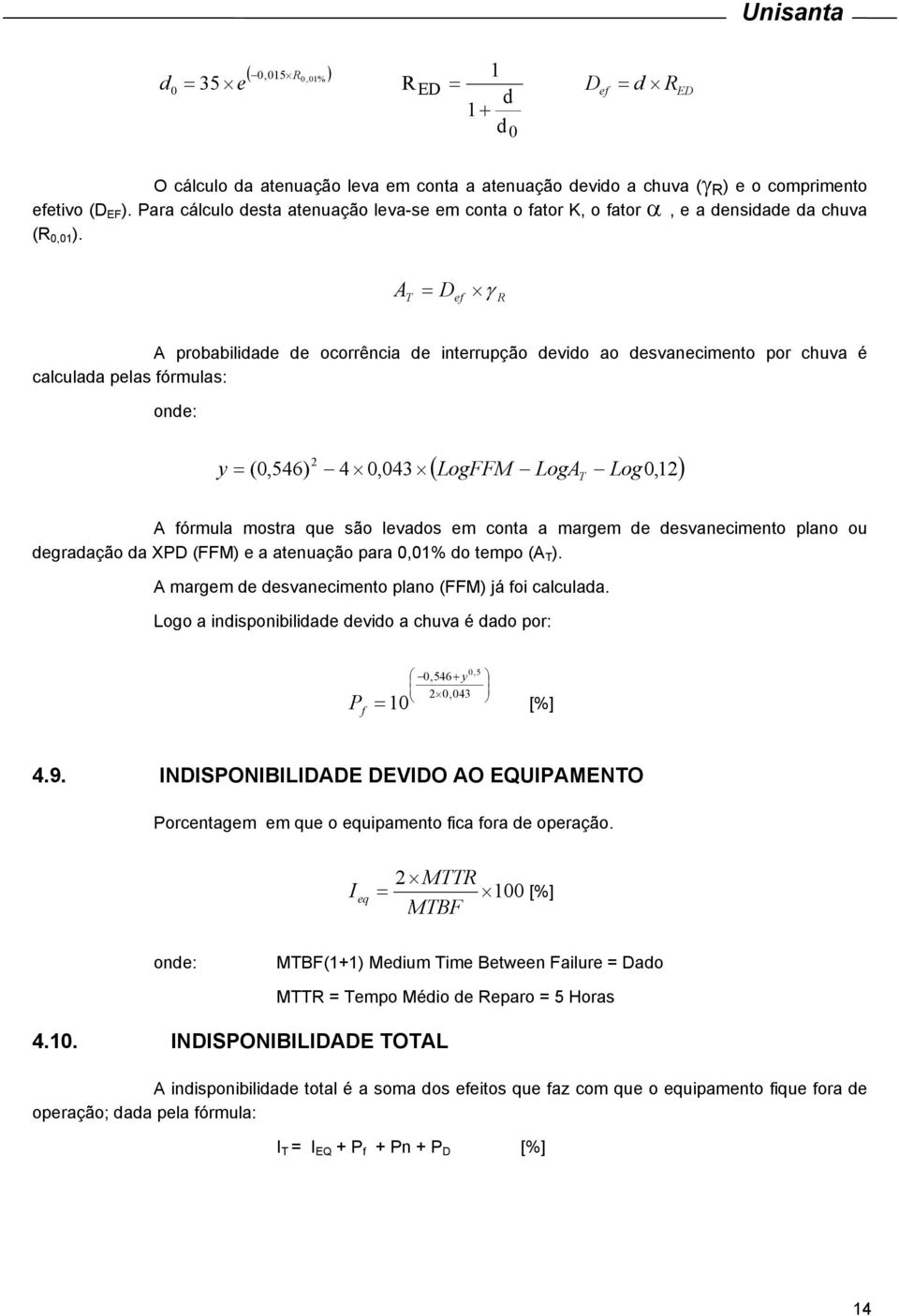 A = T D ef γ R A probabilidade de ocorrência de interrupção devido ao desvanecimento por chuva é calculada pelas fórmulas: y = 2 (0,546) 4 0,043 ( LogFFM LogA Log0,12) T A fórmula mostra que são