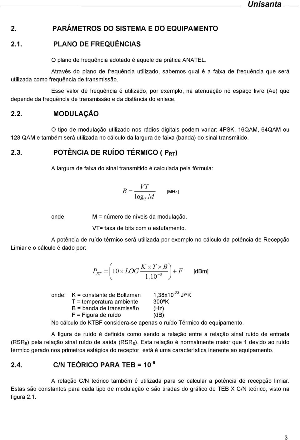 Esse valor de frequência é utilizado, por exemplo, na atenuação no espaço livre (Ae) que depende da frequência de transmissão e da distância do enlace. 2.