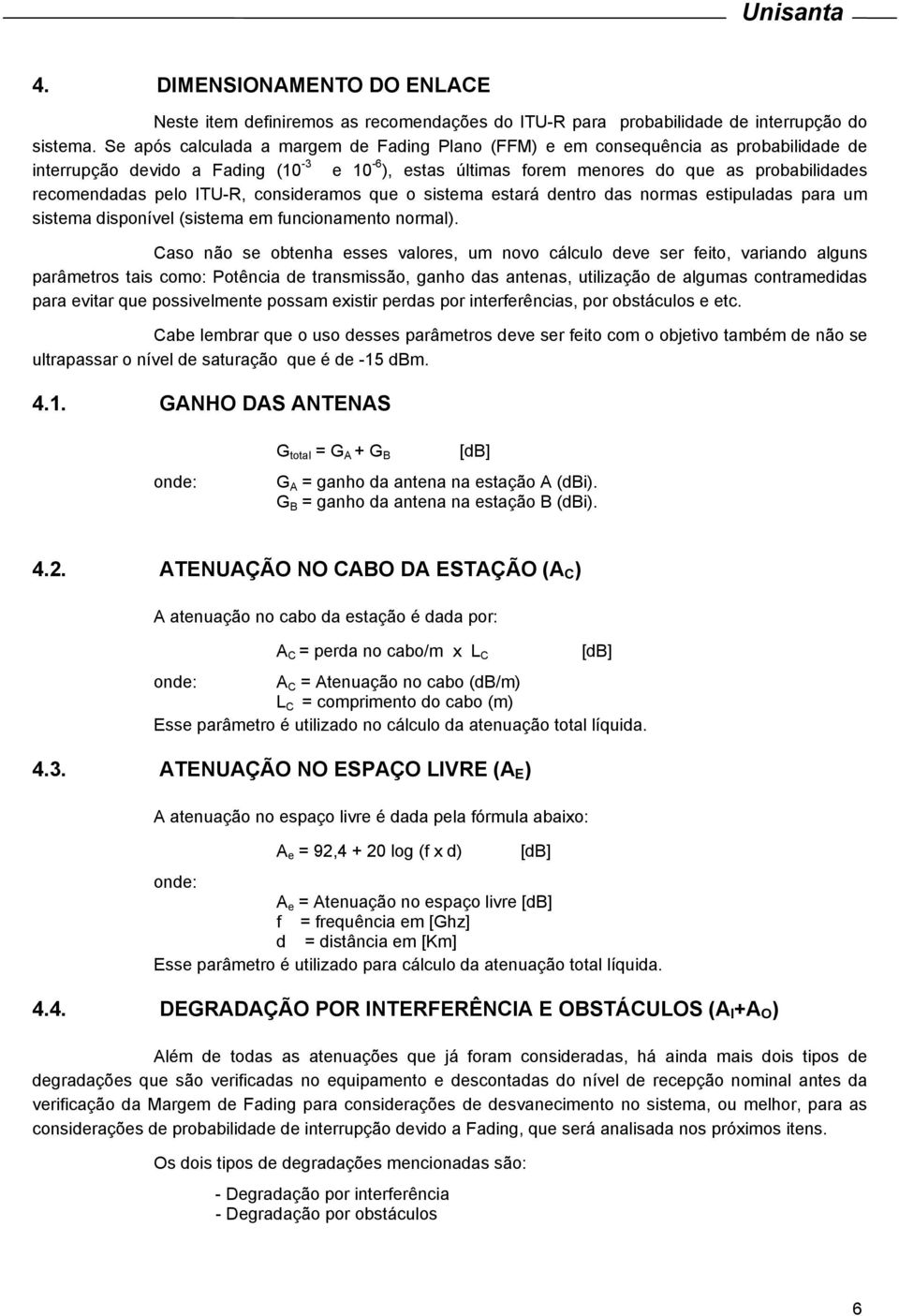 ITU-R, consideramos que o sistema estará dentro das normas estipuladas para um sistema disponível (sistema em funcionamento normal).