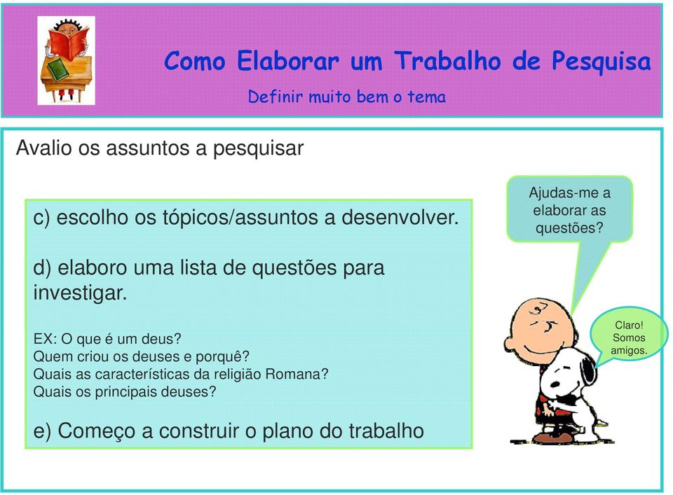 d) elaboro uma lista de questões para investigar. EX: O que é um deus? Quem criou os deuses e porquê?