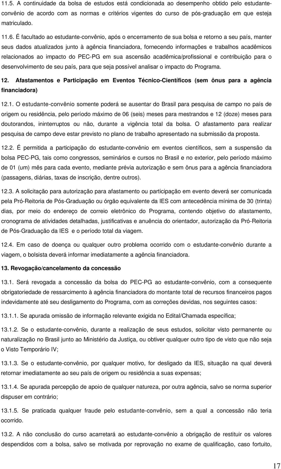 acadêmicos relacionados ao impacto do PEC-PG em sua ascensão acadêmica/profissional e contribuição para o desenvolvimento de seu país, para que seja possível analisar o impacto do Programa. 12.