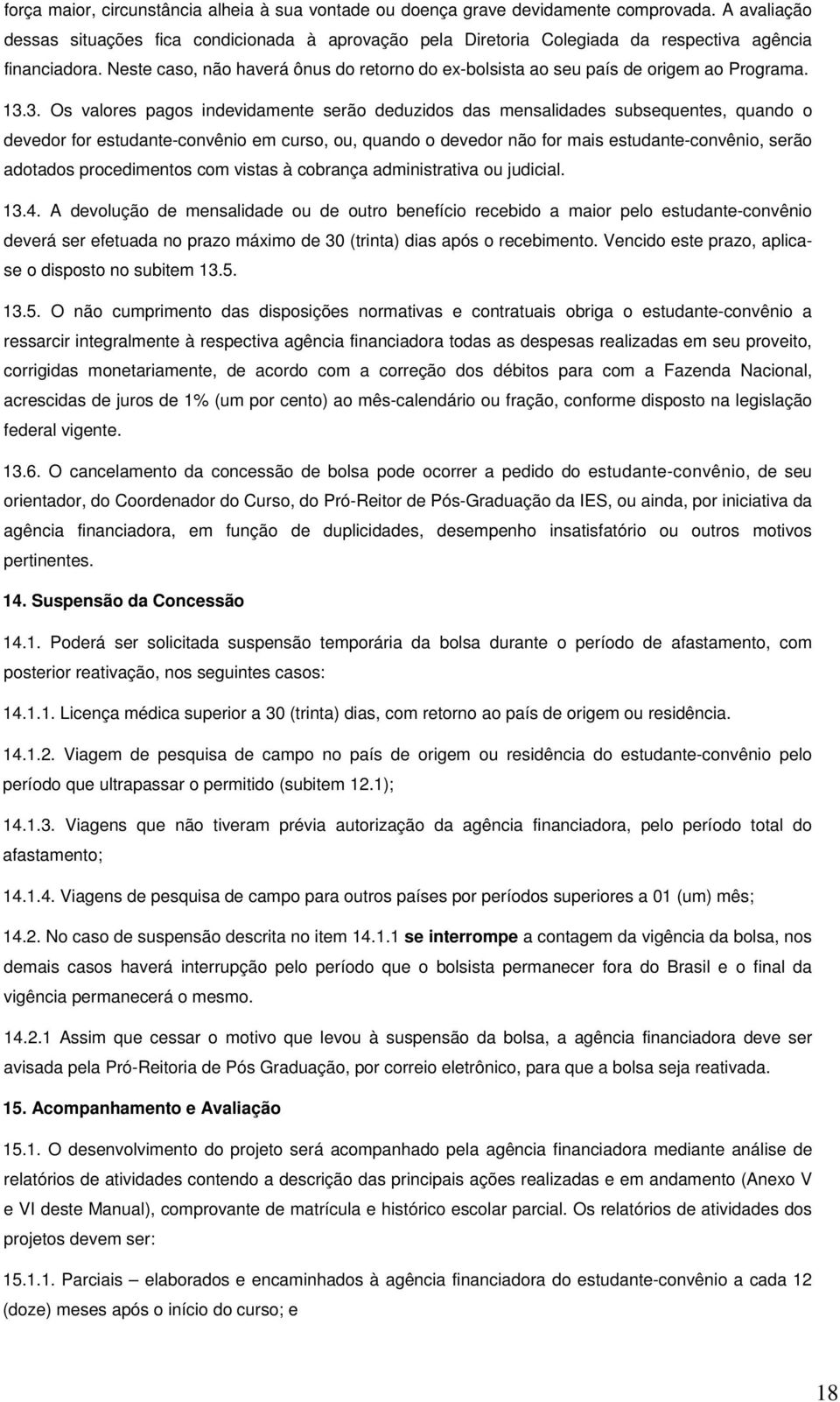 Neste caso, não haverá ônus do retorno do ex-bolsista ao seu país de origem ao Programa. 13.