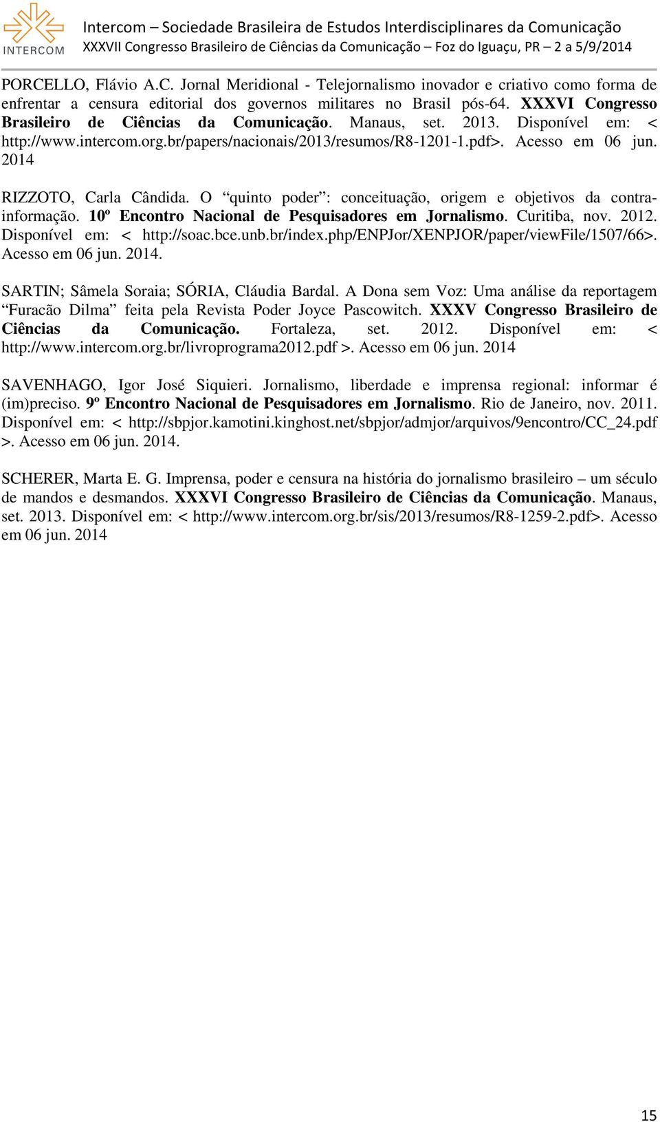 2014 RIZZOTO, Carla Cândida. O quinto poder : conceituação, origem e objetivos da contrainformação. 10º Encontro Nacional de Pesquisadores em Jornalismo. Curitiba, nov. 2012.