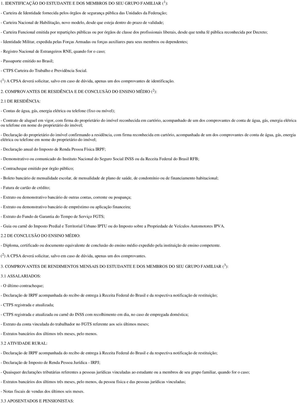 pública reconhecida por Decreto; - Identidade Militar, expedida pelas Forças Armadas ou forças auxiliares para seus membros ou dependentes; - Registro Nacional de Estrangeiros RNE, quando for o caso;