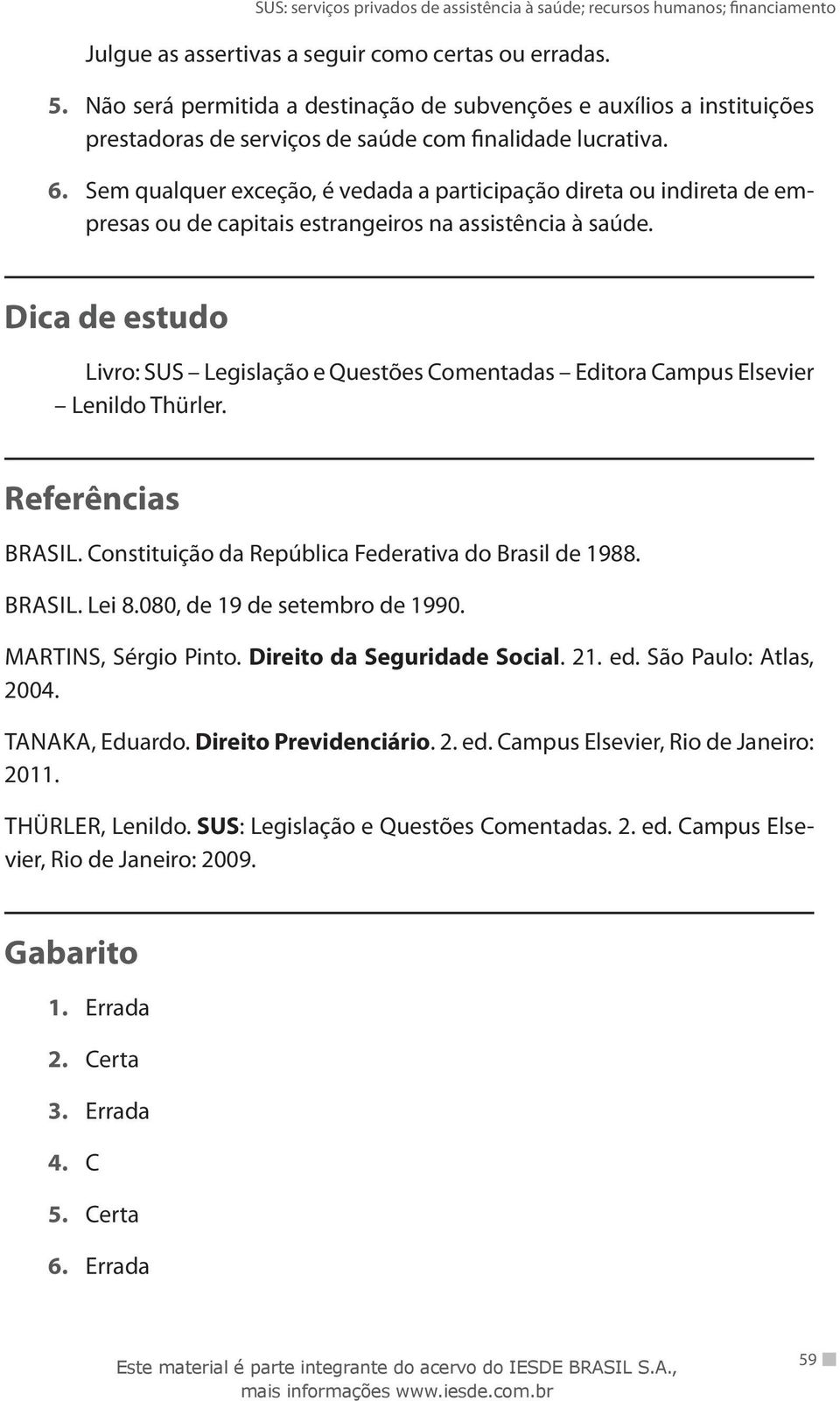 Dica de estudo Livro: SUS Legislação e Questões Comentadas Editora Campus Elsevier Lenildo Thürler. Referências BRASIL. Constituição da República Federativa do Brasil de 1988. BRASIL. Lei 8.