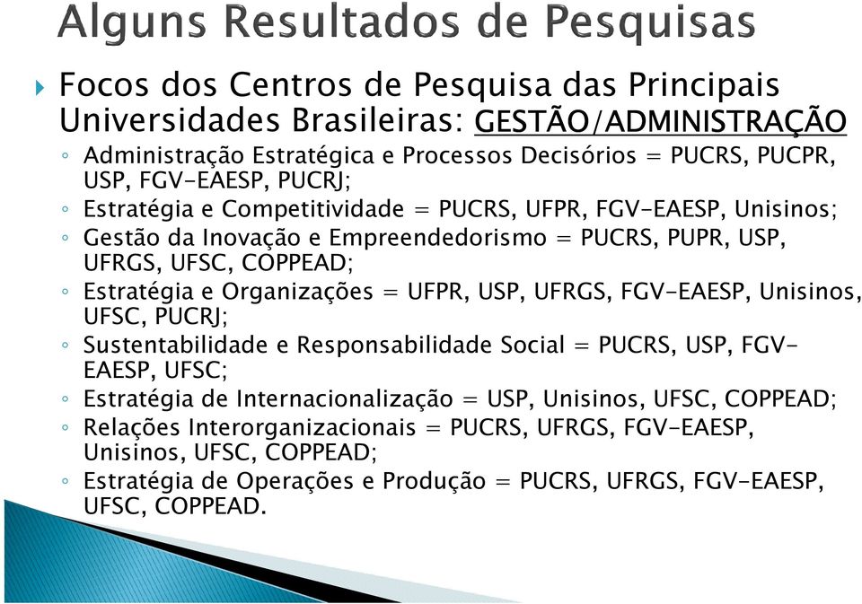 Organizações = UFPR, USP, UFRGS, FGV-EAESP, Unisinos, UFSC, PUCRJ; Sustentabilidade e Responsabilidade Social = PUCRS, USP, FGV- EAESP, UFSC; Estratégia de Internacionalização
