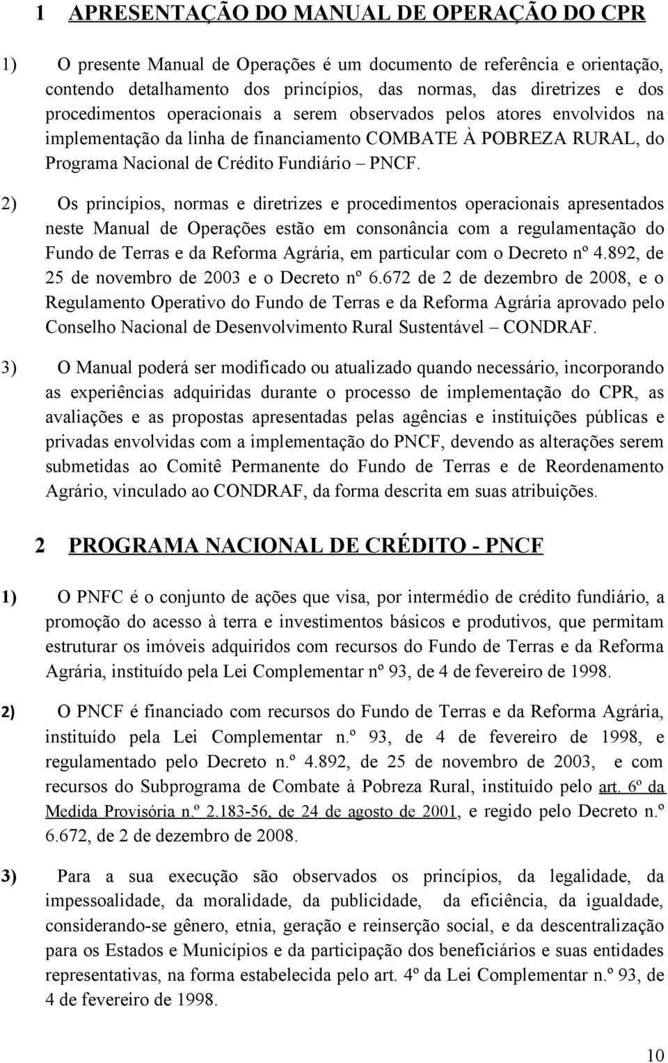 2) Os princípios, normas e diretrizes e procedimentos operacionais apresentados neste Manual de Operações estão em consonância com a regulamentação do Fundo de Terras e da Reforma Agrária, em