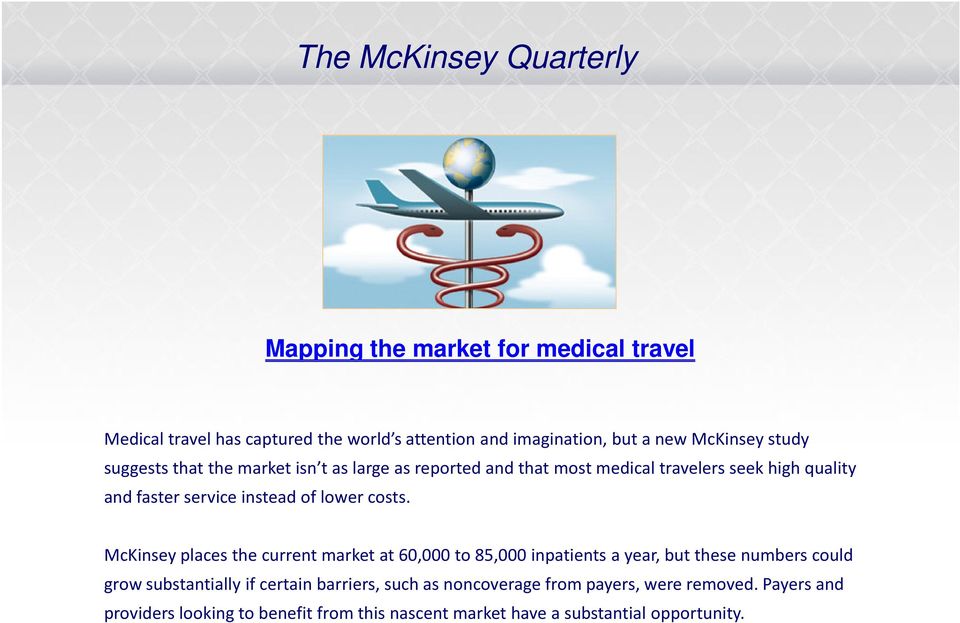 Medical Concierge Services The McKinsey Quarterly Mapping the market for medical travel Medical travel has captured the world s attention and imagination, but a new McKinsey study suggests that the