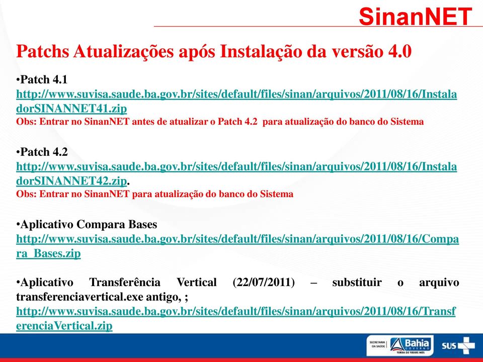 br/sites/default/files/sinan/arquivos/2011/08/16/instala dorsinannet42.zip. Obs: Entrar no para atualização do banco do Sistema Aplicativo Compara Bases http://www.suvisa.saude.ba.gov.