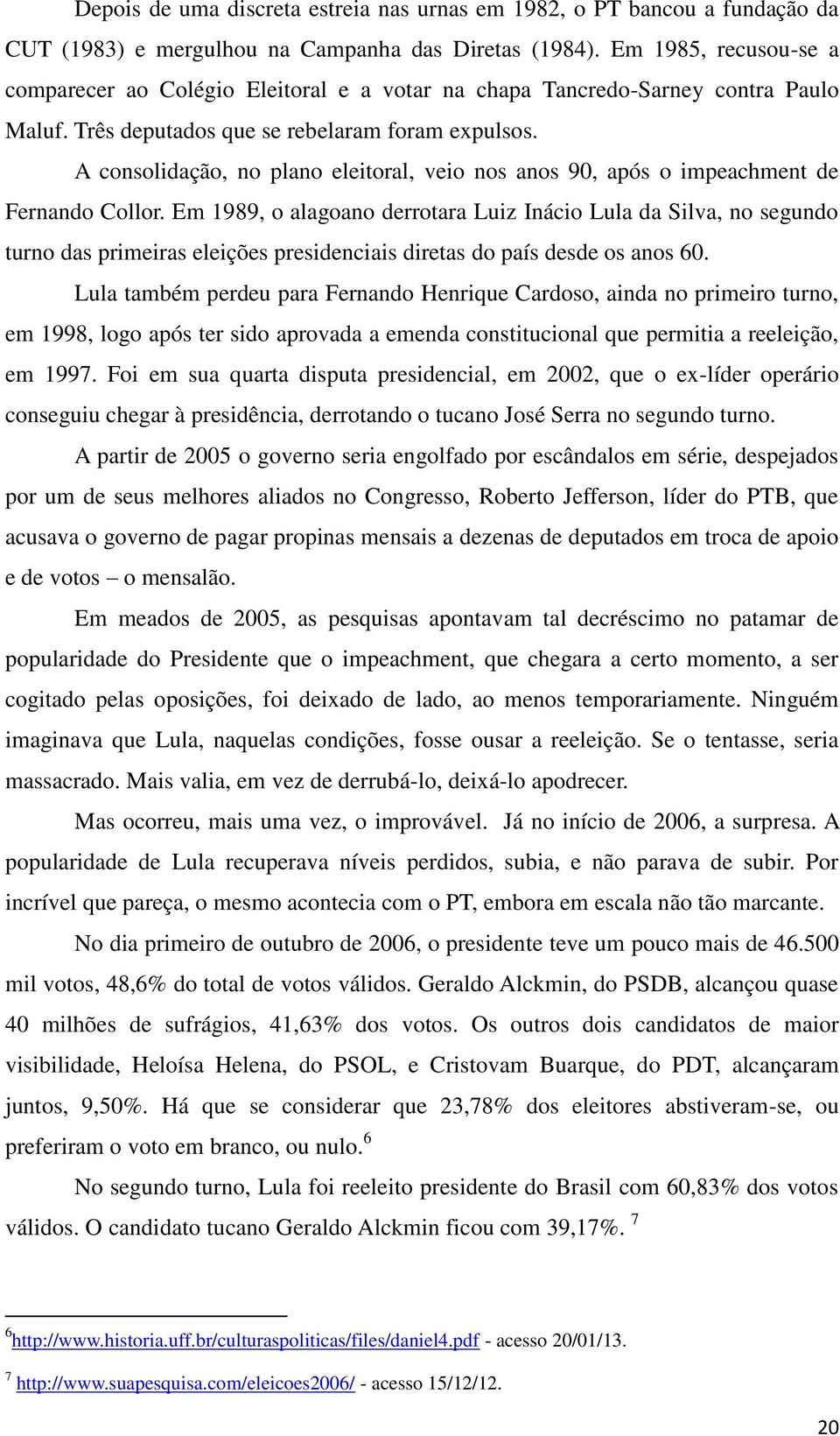 A consolidação, no plano eleitoral, veio nos anos 90, após o impeachment de Fernando Collor.