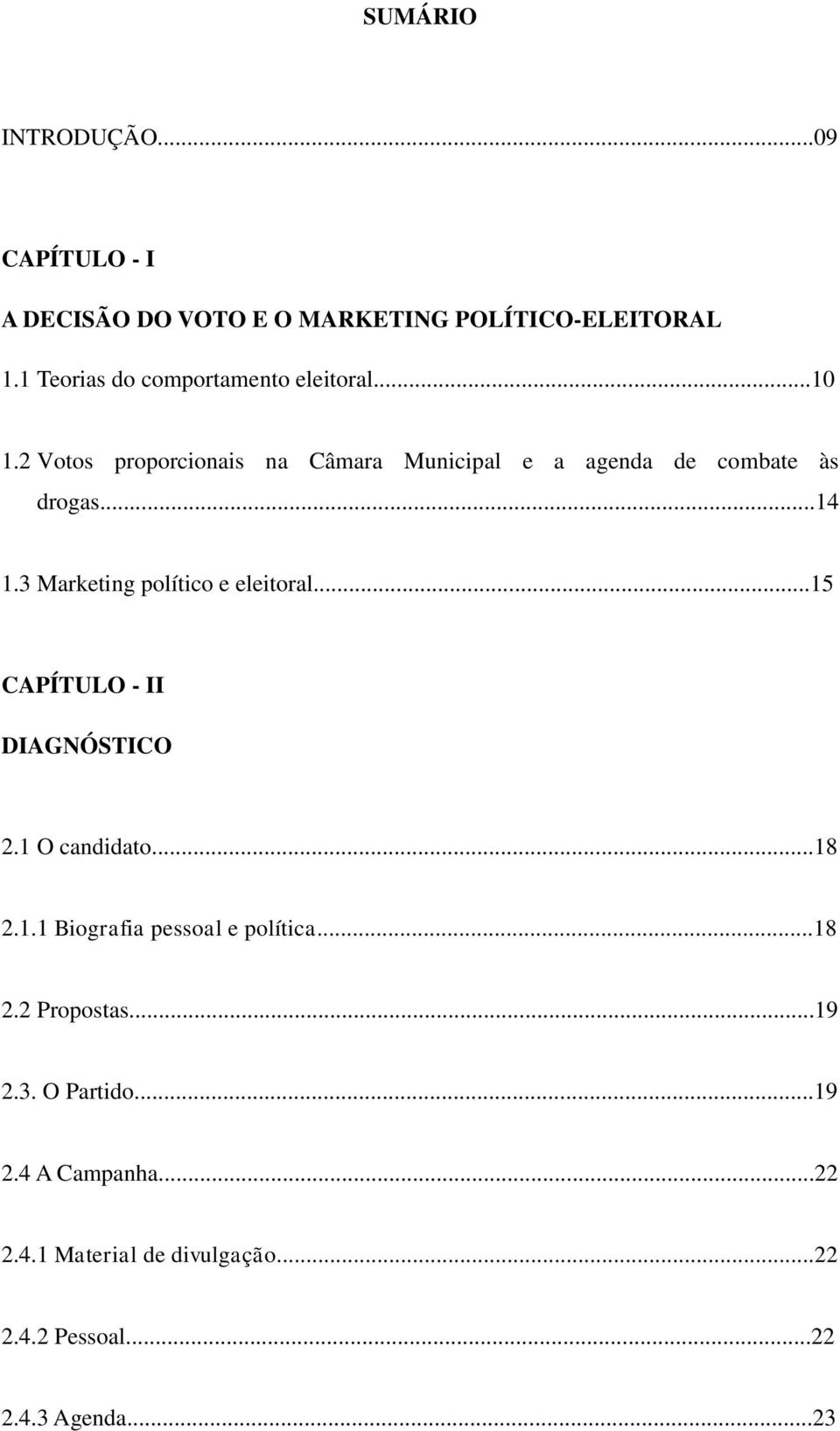 ..14 1.3 Marketing político e eleitoral...15 CAPÍTULO - II DIAGNÓSTICO 2.1 O candidato...18 2.1.1 Biografia pessoal e política.