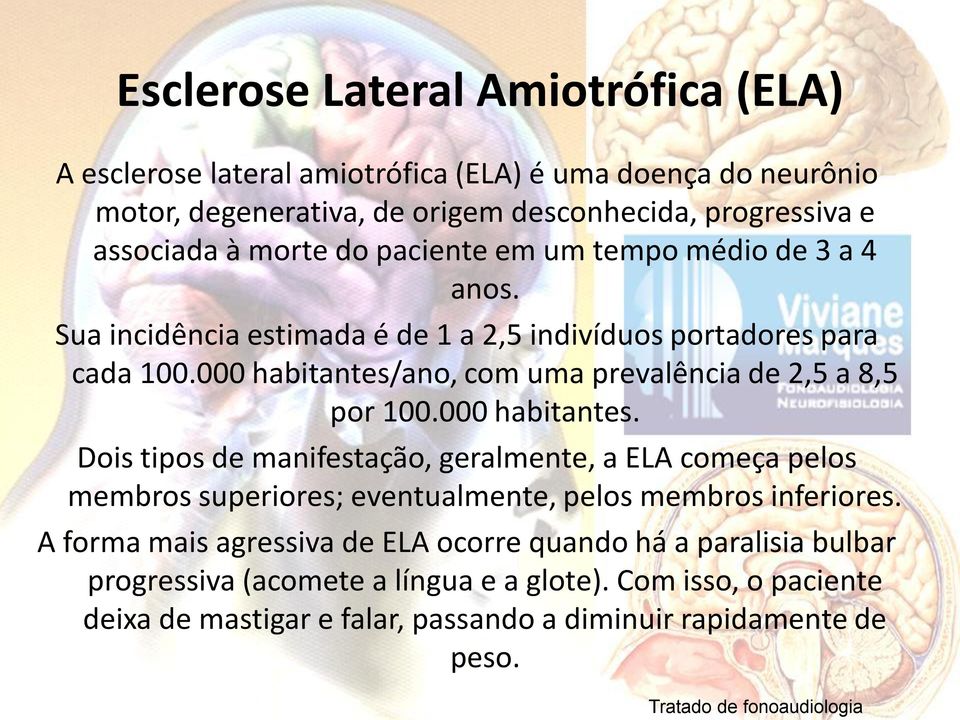 000 habitantes. Dois tipos de manifestação, geralmente, a ELA começa pelos membros superiores; eventualmente, pelos membros inferiores.