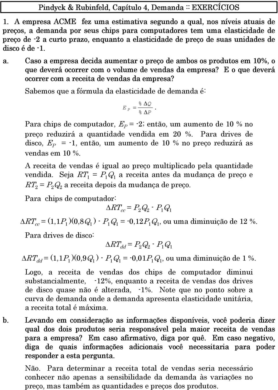 preço de suas unidades de disco é de -1. a. Caso a empresa decida aumentar o preço de ambos os produtos em 10%, o que deverá ocorrer com o volume de vendas da empresa?