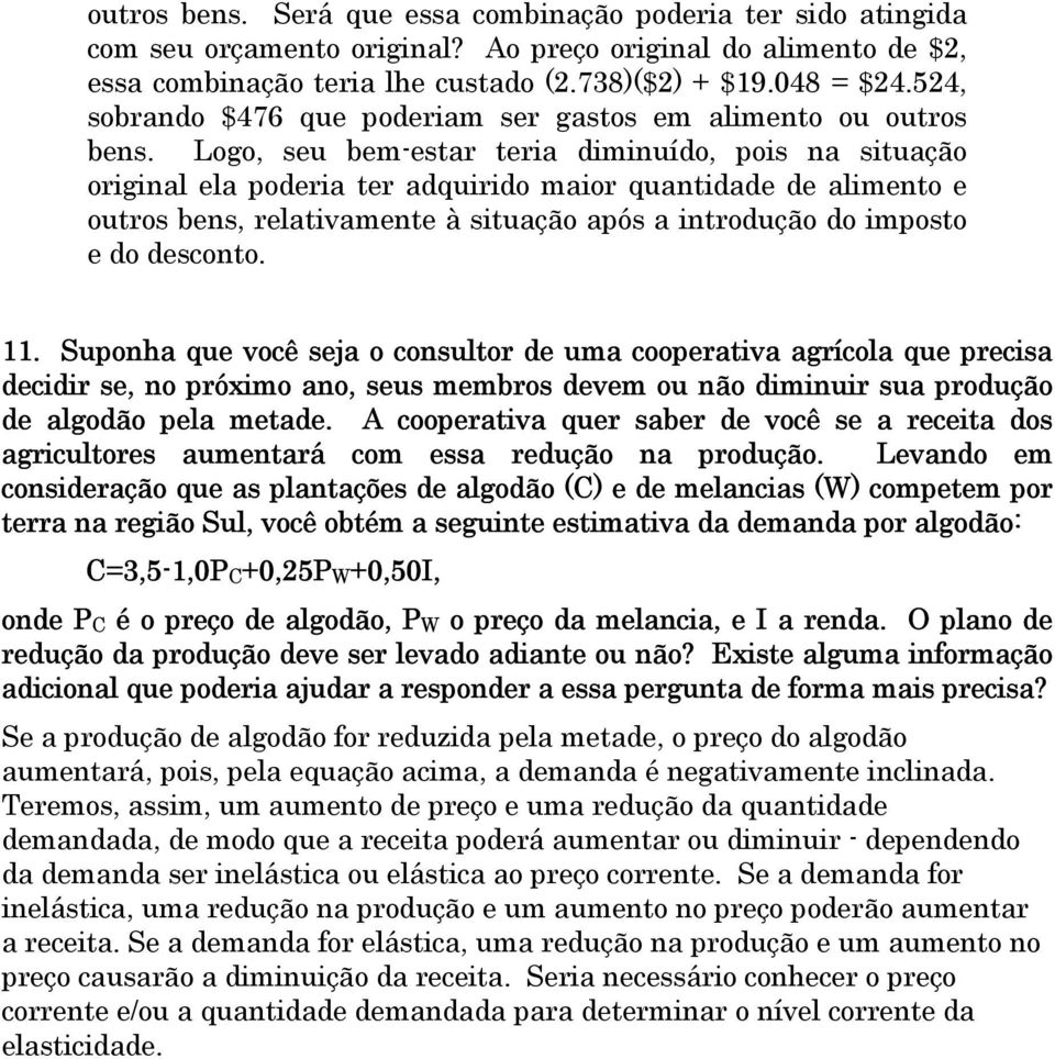 Logo, seu bem-estar teria diminuído, pois na situação original ela poderia ter adquirido maior quantidade de alimento e outros bens, relativamente à situação após a introdução do imposto e do