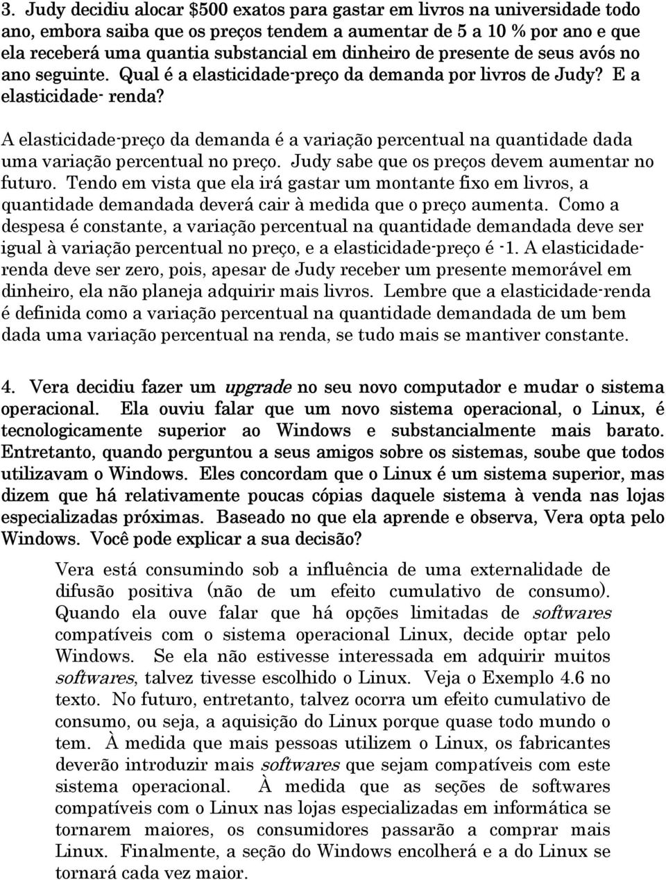 A elasticidade-preço da demanda é a variação percentual na quantidade dada uma variação percentual no preço. Judy sabe que os preços devem aumentar no futuro.