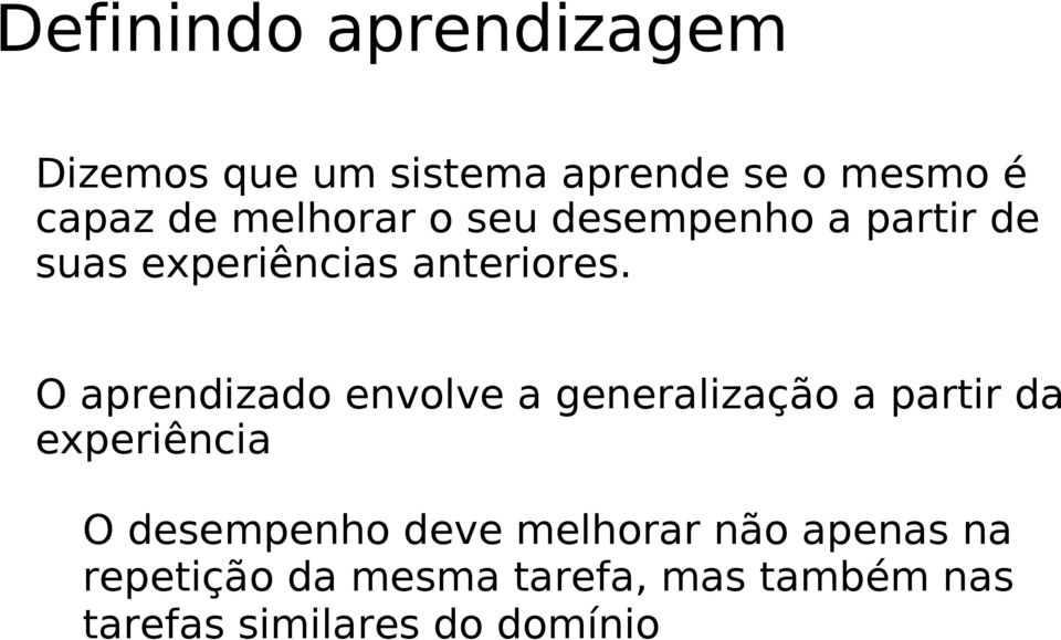 O aprendizado envolve a generalização a partir da experiência O desempenho deve