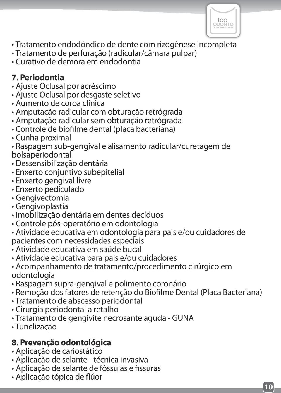 Controle de biofilme dental (placa bacteriana) Cunha proximal Raspagem sub-gengival e alisamento radicular/curetagem de bolsaperiodontal Dessensibilização dentária Enxerto conjuntivo subepitelial