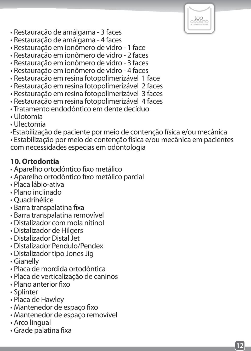 fotopolimerizável 3 faces Restauração em resina fotopolimerizável 4 faces Tratamento endodôntico em dente decíduo Ulotomia Ulectomia Estabilização de paciente por meio de contenção física e/ou