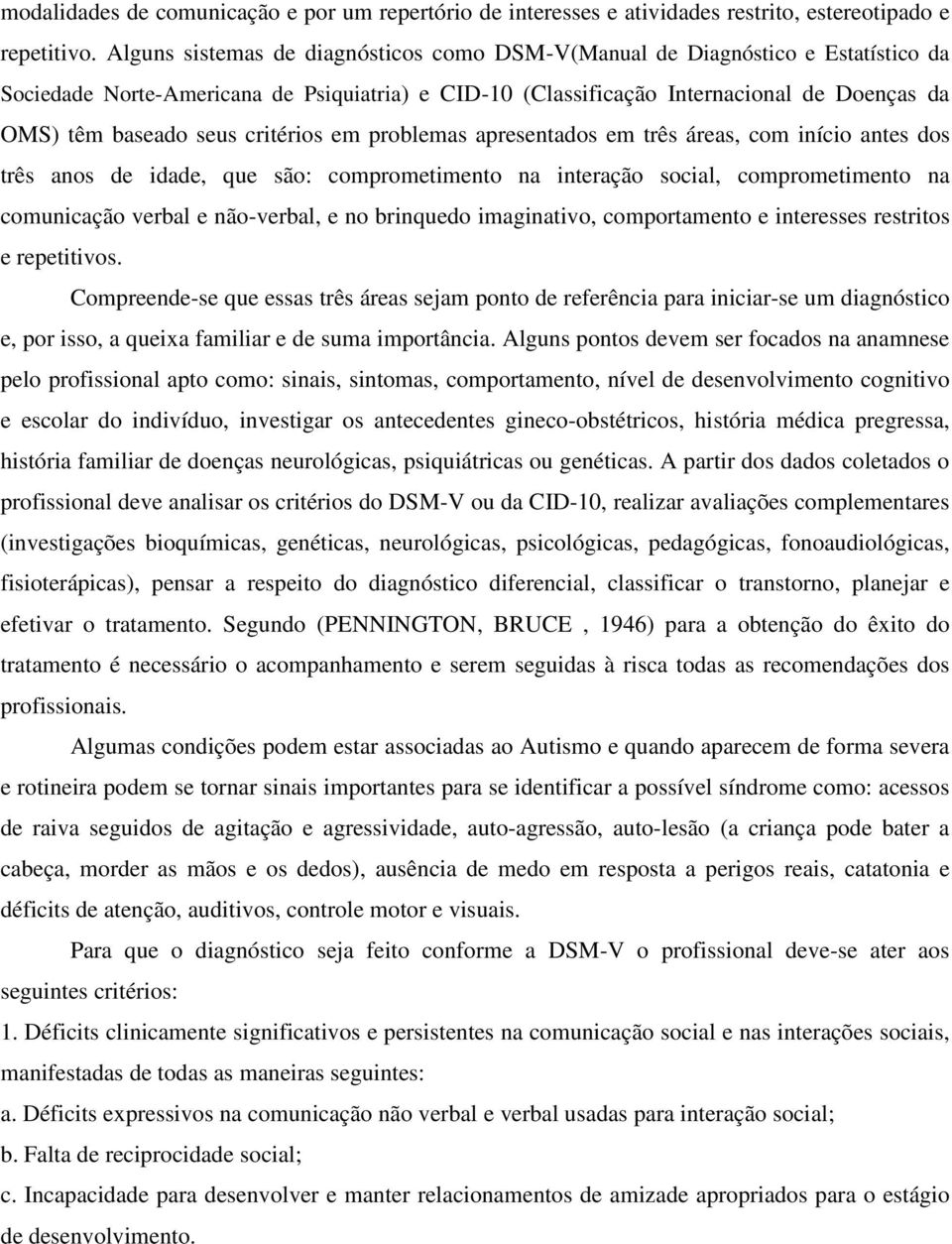 critérios em problemas apresentados em três áreas, com início antes dos três anos de idade, que são: comprometimento na interação social, comprometimento na comunicação verbal e não-verbal, e no