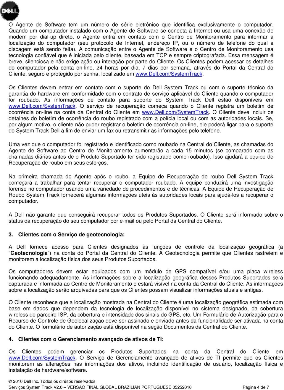 localização do computador (seu protocolo de Internet, endereço IP, ou o número de telefone do qual a discagem está sendo feita).