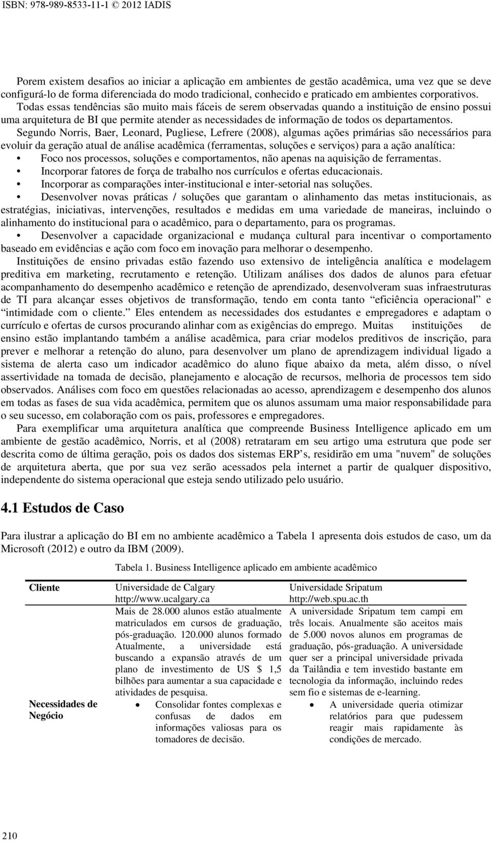 Todas essas tendências são muito mais fáceis de serem observadas quando a instituição de ensino possui uma arquitetura de BI que permite atender as necessidades de informação de todos os