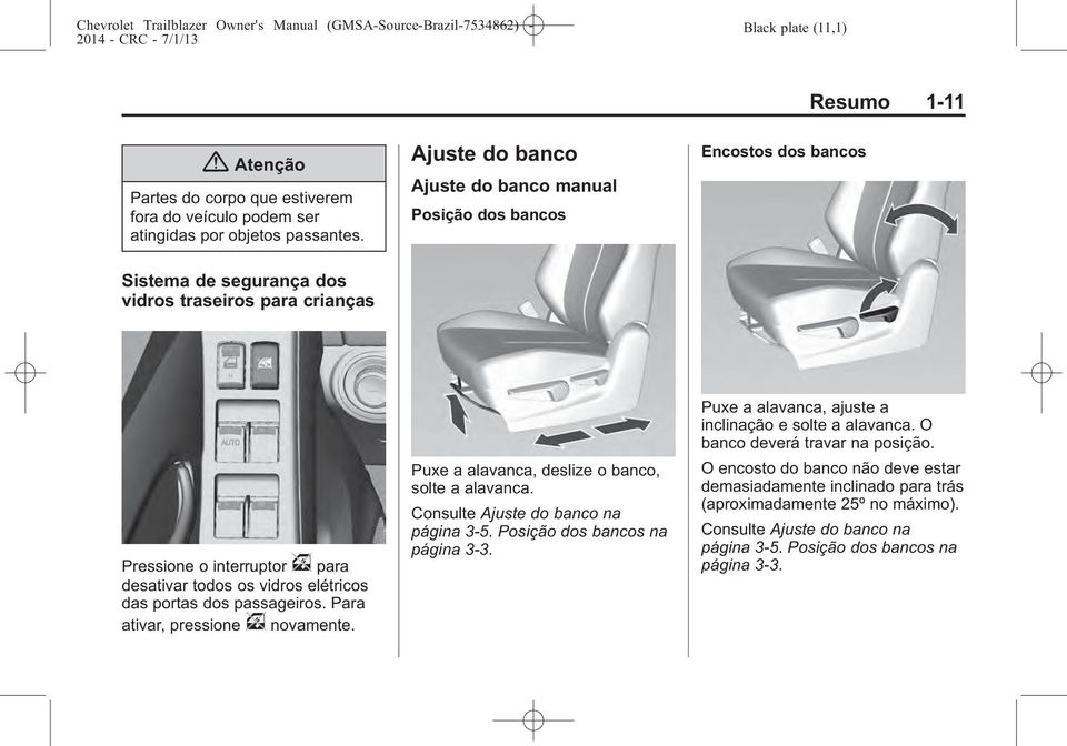 vidros elétricos das portas dos passageiros. Para ativar, pressione v novamente. Puxe a alavanca, deslize o banco, solte a alavanca. Consulte Ajuste do banco na página 3-5.