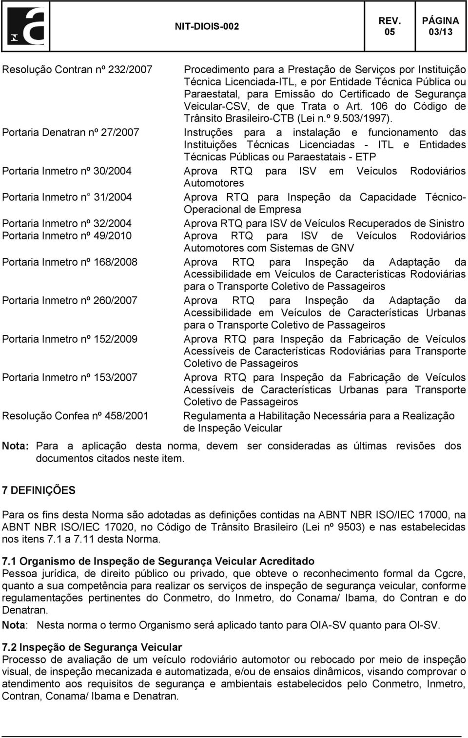 Portaria Denatran nº 27/2007 Instruções para a instalação e funcionamento das Instituições Técnicas Licenciadas - ITL e Entidades Técnicas Públicas ou Paraestatais - ETP Portaria Inmetro nº 30/2004