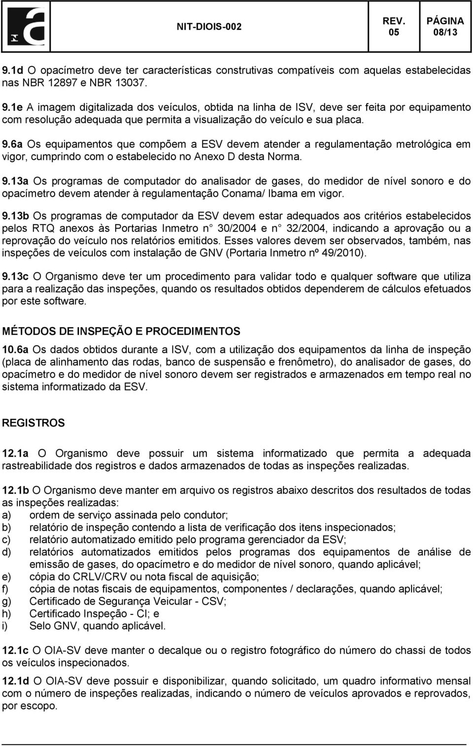 13a Os programas de computador do analisador de gases, do medidor de nível sonoro e do opacímetro devem atender à regulamentação Conama/ Ibama em vigor. 9.